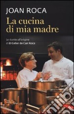 La cucina di mia madre. Le ricette all'origine di El Celler de Can Roca libro