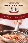 La buona cucina di casa. Pasta, pietanze e altre ricette per la tavola quotidiana libro