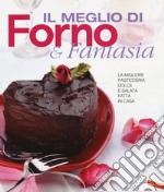 Il meglio di Forno & fantasia. La migliore pasticceria dolce e salata fatta in casa libro