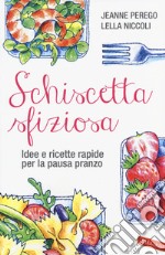 Schiscetta sfiziosa. Idee e ricette rapide per la pausa pranzo libro