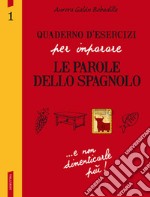 Quaderno d'esercizi per imparare le parole dello spagnolo. Vol. 1 libro