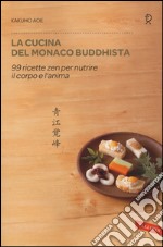 La cucina del monaco buddhista. 99 ricette zen per nutrire il corpo e l'anima libro