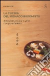 La cucina del monaco buddhista. 99 ricette zen per nutrire il corpo e l'anima libro