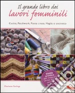 Il grande libro dei lavori femminili. Cucito, patchwork, punto croce, maglia e uncinetto libro