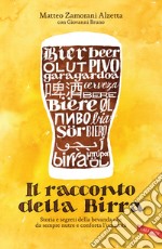 Il racconto della birra. Storia e segreti della bevanda che da sempre nutre e conforta l'umanità libro