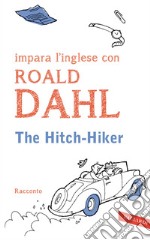 The hitch-hiker. Impara l'inglese con Roald Dahl libro