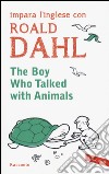 The boy who talked with animals. Impara l'inglese con Roald Dahl libro