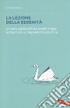 La lezione della serenità. Impara dal Buddha a trasformare il trauma in un'esperienza positiva libro di Epstein Mark