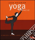 Yoga facile. A ogni età in ogni luogo in ogni momento. Ediz. illustrata