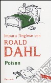 Poison. Il libro che ti accompagna a goderti il meglio della letteratura in lingua originale libro di Dahl Roald Cai M. (cur.)