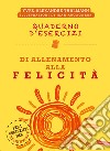 Quaderno d'esercizi di allenamento alla felicità. Nuova ediz. libro