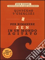 Quaderno d'esercizi per rimanere zen in un mondo agitato