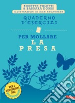 Quaderno d'esercizi per mollare la presa. Nuova ediz.