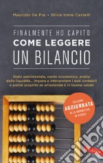 Finalmente ho capito come leggere un bilancio. Stato patrimoniale, conto economico, analisi della liquidità: impara a interpretare i dati contabili e potrai scoprire se un'azienda è in buona salute libro