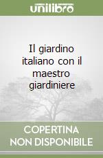 Il giardino italiano con il maestro giardiniere libro