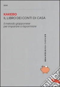 Kakebo 2016. Il libro dei conti di casa. Il metodo giapponese per imparare a risparmiare libro