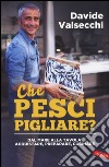 Che pesci pigliare? Dal mare alla padella: acquistare, preparare, cucinare. Ediz. illustrata libro