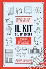 Il kit del 21º secolo. 625 cose che devi sapere del mondo di oggi. Manuale di sopravvivenza per lettori dai 15 ai 115 anni libro