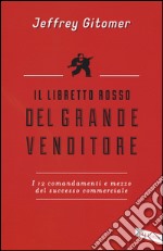 Il libretto rosso del grande venditore. I 12 comandamenti e mezzo del successo commerciale libro