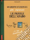 Quaderno d'esercizi per imparare le parole dell'arabo. Vol. 1 libro di Pe Antonio