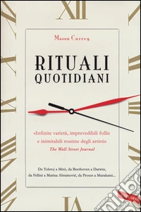 Rituali quotidiani. Da Tolstoj a Miró, da Beethoven a Darwin, da Fellini a Marina Abramovic, da Proust a Murakami...
