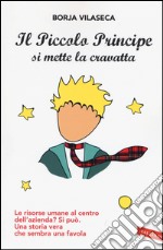 Il piccolo principe si mette la cravatta. Le risorse umane al centro dell'azienda? Una storia vera che sembra una favola libro