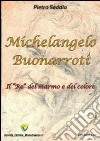 Michelangelo Buonarroti. Il «re» del marmo e del colore libro