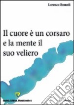 Il cuore è un corsaro e la mente il suo veliero libro