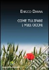 Come tulipani i miei occhi libro di Danna Enrico