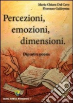 Percezioni, emozioni, dimensioni. Dipinti e poesie. Ediz. illustrata libro