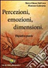 Percezioni, emozioni, dimensioni. Dipinti e poesie. Ediz. illustrata libro