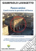 Fuoco amico. Com'è morta la grandeur di Parma