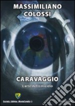 Caravaggio. L'arte dell'omicidio libro