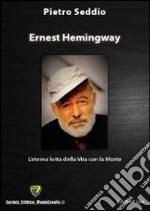 Ernest Hemingway. L'eterna lotta della vita con la morte libro