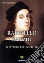 Raffaello Sanzio. Il pittore dello spirito libro