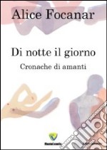 Di notte il giorno. Cronache di amanti libro