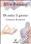 Di notte il giorno. Cronache di amanti libro