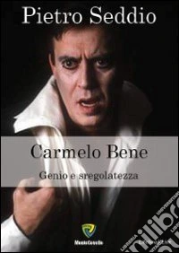 Carmelo Bene. Genio e sregolatezza
