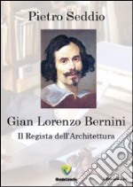 Gian Lorenzo Bernini. Il regista dell'architettura libro