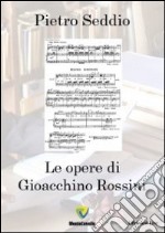 Le opere di Gioacchino Rossini libro