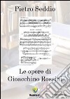 Le opere di Gioacchino Rossini libro