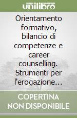 Orientamento formativo, bilancio di competenze e career counselling. Strumenti per l'erogazione di percorsi con la metodologia gestaltica