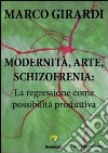 Modernità, arte, schizofrenia. La regressione come possibilità produttiva libro