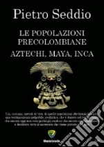 Le popolazioni precolombiane. Aztechi, Maya, Inca libro