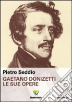 Gaetano Donizetti. Le sue opere libro