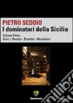 I dominatori della Sicilia. Vol. 1: Greci, Romani, Bizantini, Musulmani libro