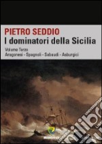 I dominatori della Sicilia. Vol. 3: Aragonesi, spagnoli, Sabaudi, Asburgici libro