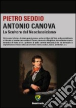 Antonio Canova. Lo scultore del neoclassicismo libro