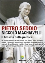 Niccolò Machiavelli. Il filosofo della politica libro