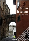 Le rose di Eusebia libro di Secci Claudio